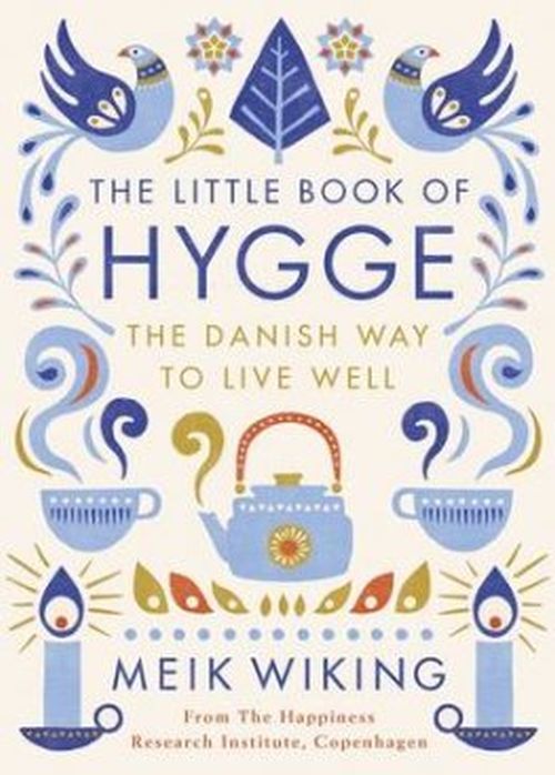 THE LITTLE BOOK OF HYGGE: THE DANISH WAY TO