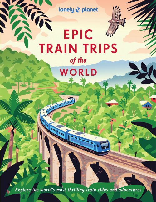 LONELY PLANET EPIC TRAIN TRIPS OF THE WORLD