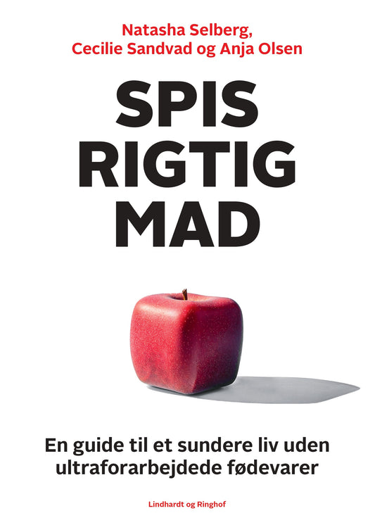 SPIS RIGTIG MAD - EN GUIDE TIL ET SUNDERE LIV UDEN ULTRAFORARBEJDEDE FØDEVARER