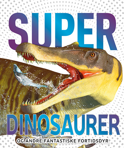 SUPERDINOSAURER - OG ANDRE FANTASTISKE FORTIDSDYR