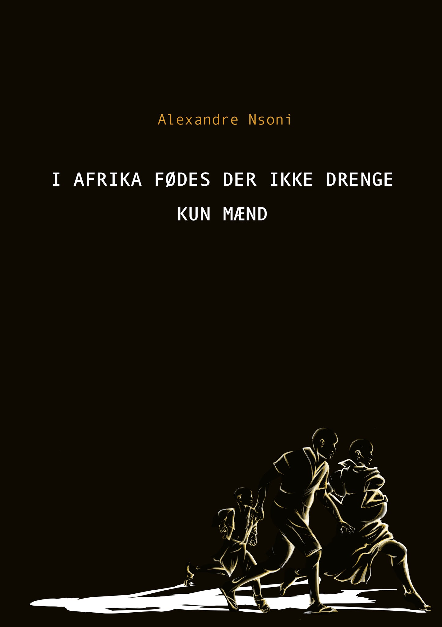 I AFRIKA FØDES DER IKKE DRENGE – KUN MÆND