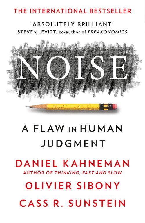 NOISE - A FLAW IN HUMAN JUDGMENT