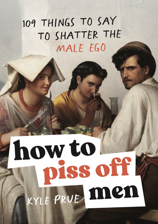 HOW TO PISS OFF MEN