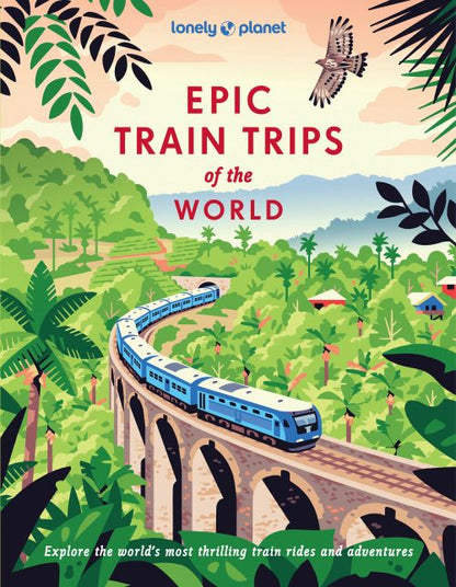 LONELY PLANET EPIC TRAIN TRIPS OF THE WORLD