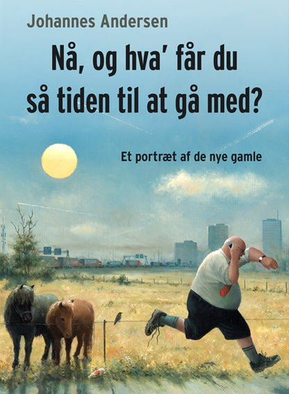 NÅ, OG HVA' FÅR DU SÅ TIDEN TIL AT GÅ MED ?