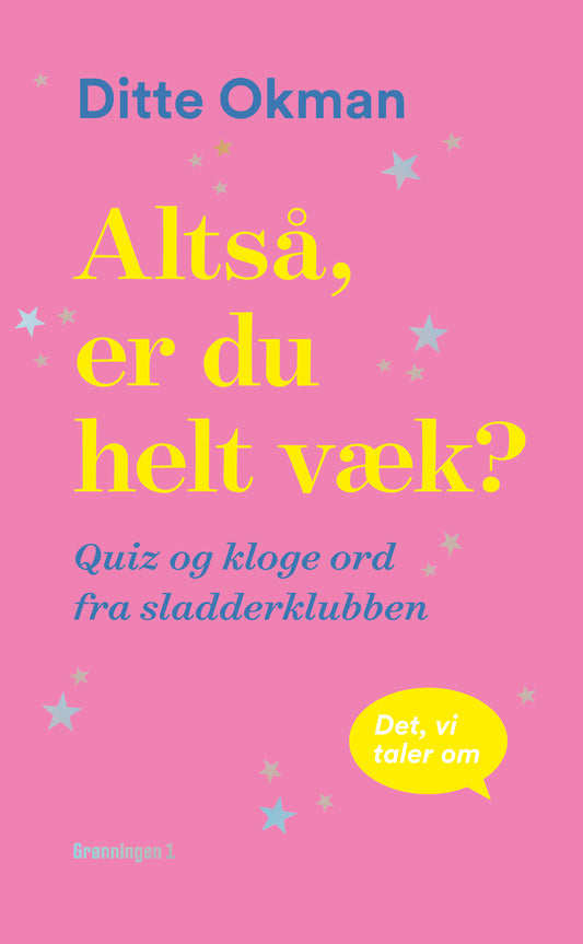 ALTSÅ, ER DU HELT VÆK?